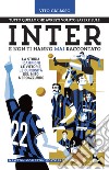 Tutto quello che avresti voluto sapere sull'Inter e non ti hanno mai raccontato. La storia, i campioni, le vittorie, le curiosità del mito neroazzurro libro di Galasso Vito