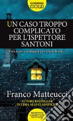 Un caso troppo complicato per l'ispettore Santoni libro