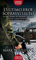 L'ultimo eroe sopravvissuto. La vera storia del ragazzo italiano che si finse nazista e salvò centinaia di ebrei libro