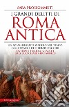 I grandi delitti di Roma antica libro di Prossomariti Sara