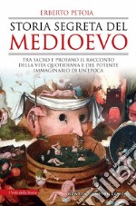 Storia segreta del Medioevo. Tra sacro e profano il racconto della vita quotidiana e del potente immaginario di un'epoca libro