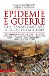 Epidemie e guerre che hanno cambiato il corso della storia. Dalla peste di Atene alla grande influenza spagnola: come la diffusione delle pestilenze ha determinato l'esito dei conflitti e i destini delle civiltà libro di Breccia Gastone Frediani Andrea