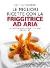 Le migliori ricette con la friggitrice ad aria libro di Saulsbury Camilla V.