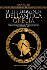 Miti e leggende dell'antica Grecia. La storia mitologica della cultura greca, dagli dèi dell'Olimpo agli eroi e ai mostri dei poemi omerici libro