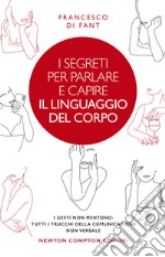 I segreti per parlare e capire il linguaggio del corpo. I gesti non mentono. Tutti i trucchi della comunicazione non verbale libro