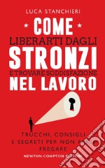 Come liberarti dagli stronzi e trovare soddisfazione nel lavoro. Trucchi, consigli e segreti per non farsi fregare libro