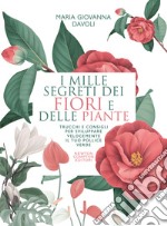 I mille segreti dei fiori e delle piante. Trucchi e consigli per sviluppare velocemente il tuo pollice verde libro