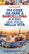 101 cose da fare a Barcellona almeno una volta nella vita libro