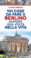 101 cose da fare a Berlino almeno una volta nella vita libro di Fabbrizi Chiara