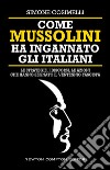 Come Mussolini ha ingannato gli italiani. Le strategie, i discorsi, le azioni che hanno segnato il Ventennio fascista libro