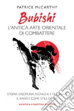 Bubishi: l'antica arte orientale di combattere. Storia, disciplina, tecniche e filosofia: il karate come stile di vita