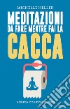 Meditazioni da fare mentre fai la cacca libro