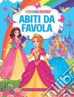 Colora Facile. Abiti Da Favola libro