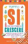 Tutti i sì che aiutano a crescere. Un pratico manuale per scoprire quanto possa fare bene un sì nello sviluppo di una personalità equilibrata libro