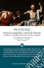 Processo, prigionia e morte di Socrate: Eutifrone-Apologia di Socrate-Critone-Fedone. Testo greco a fronte. Ediz. integrale libro