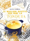 Le migliori ricette per fare la fonduta libro