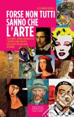 Forse non tutti sanno che l'arte... Vizi segreti, geniali sregolatezze e inconfessabili misfatti degli artisti più influenti di sempre libro