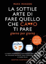 La sottile arte di fare quello che c***o ti pare. Giorno per giorno. Il diario scorretto e irriverente per liberarsi da persone irritanti, falsi problemi, rotture e vivere felici libro