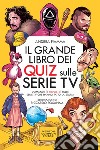 Il grande libro dei quiz sulle serie tv. Domande (e risposte) sulle serie TV che hanno fatto la storia libro di Fiamma Andrea