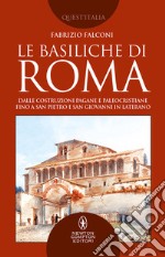 Le basiliche di Roma. Dalle costruzioni pagane e paleocristiane fino a San Pietro e San Giovanni in Laterano libro