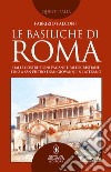 Le basiliche di Roma. Dalle costruzioni pagane e paleocristiane fino a San Pietro e San Giovanni in Laterano libro di Falconi Fabrizio