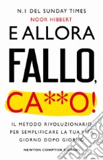 E allora fallo, c***o. Il metodo rivoluzionario per semplificare la tua vita giorno dopo giorno libro