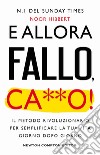 E allora fallo, c***o. Il metodo rivoluzionario per semplificare la tua vita giorno dopo giorno libro di Hibbert Noor