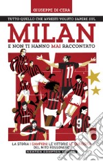 Tutto quello che avresti voluto sapere sul Milan e non ti hanno mai raccontato. La storia, i campioni, le vittorie e le curiosità del mito rossonero libro