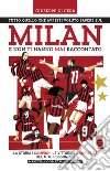 Tutto quello che avresti voluto sapere sul Milan e non ti hanno mai raccontato. La storia, i campioni, le vittorie e le curiosità del mito rossonero libro di Di Cera Giuseppe