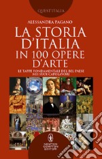 La storia D'Italia in 100 opere d'arte. Le tappe fondamentali del Bel Paese nei suoi capolavori libro