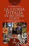 La storia D'Italia in 100 opere d'arte. Le tappe fondamentali del Bel Paese nei suoi capolavori libro di Pagano Alessandra