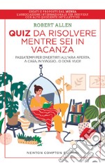 Quiz da risolvere mentre sei in vacanza. Passatempi per divertirti all'aria aperta, a casa, in viaggio... o dove vuoi! libro