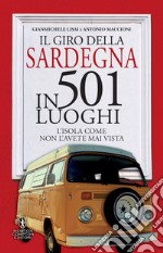 Il giro della Sardegna in 501 luoghi. L'isola come non l'avete mai vista libro