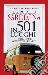 Il giro della Sardegna in 501 luoghi. L'isola come non l'avete mai vista libro