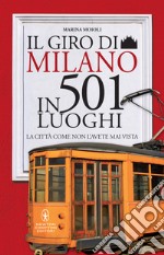 Il giro di Milano in 501 luoghi. La città come non l'avete mai vista libro