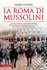 La Roma di Mussolini. La più completa ricostruzione delle trasformazioni della città durante il regime fascista