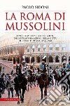 La Roma di Mussolini. La più completa ricostruzione delle trasformazioni della città durante il regime fascista libro