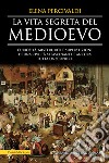 La vita segreta del Medioevo libro di Percivaldi Elena