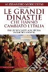 Le grandi dinastie che hanno cambiato l'Italia. Dai Giulio-Claudi agli Sforza, dai Medici ai Savoia libro di Moriccioni Alessandro