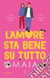 L'amore sta bene su tutto libro di Maia