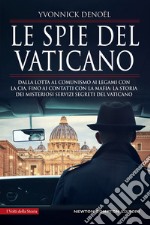 Le spie del Vaticano. Dalla lotta al comunismo ai legami con la CIA, fino ai contatti con la mafia: la storia dei misteriosi servizi segreti del Vaticano libro