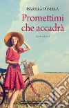 Promettimi che accadrà libro di Spinella Isabella