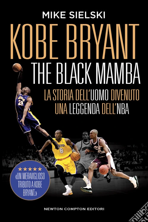 Kobe Bryant. The black mamba. La storia dell'uomo divenuto una leggenda dell'NBA