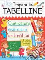 Impara le tabelline. Operazioni, esercizi e aritmetica. Il metodo più facile per cominciare a contare! libro