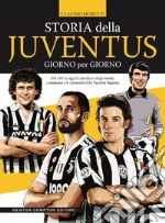 Storia della Juventus giorno per giorno. Dal 1897 a oggi il calendario degli eventi, i campioni e le curiosità della Vecchia Signora libro