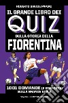 Il grande libro dei quiz sulla storia della Fiorentina. 1001 domande (e risposte) sulla Grande Viola libro di Papini Roberto Davide