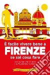 È facile vivere bene a Firenze se sai come fare. Una guida che va oltre i soliti percorsi turistici libro di D'Isa Francesco Salimbeni Matteo