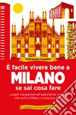 È facile vivere bene a Milano se sai cosa fare. Luoghi inaspettati ed esperienze uniche che solo a Milano si possono fare libro