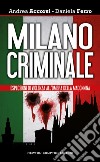 Milano criminale. Esplosioni di violenza all'ombra della Madonnina libro