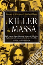 I killer di massa. Dalle stragi di Charles Manson al massacro di Columbine. Dagli omicidi in famiglia di Erika e Omar a Pietro Maso libro